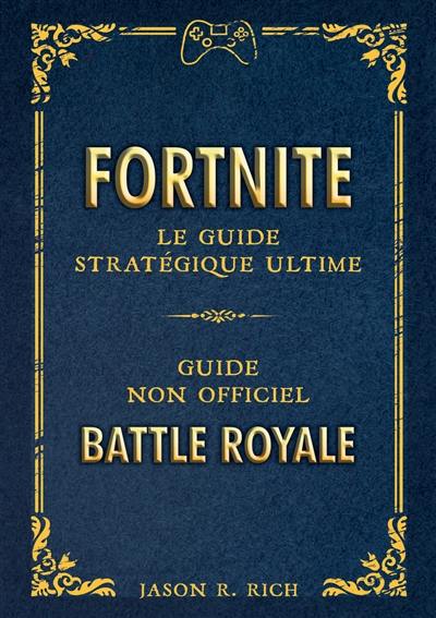 Fortnite : le guide stratégique ultime : guide non officiel Battle Royale