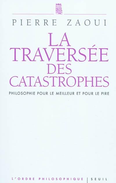 La traversée des catastrophes : philosophie pour le meilleur et pour le pire