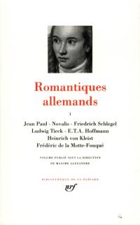 Romantiques allemands. Vol. 1. Jean-Paul, Novalis, Friedrich Schlegel, Ludwig Tieck, E.T.A. Hoffmann, Heinrich von Kleist, Frédéric de la Motte-Fouqué