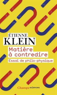 Matière à contredire : essai de philo-physique