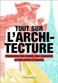 Tout sur l'architecture : panorama des styles, des courants et des chefs-d'oeuvre