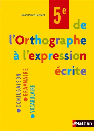 De l'orthographe à l'expression écrite 5e : conjugaison, grammaire, vocabulaire