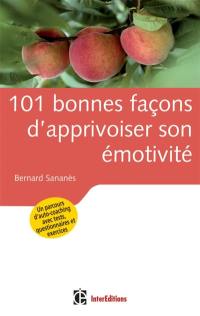 101 bonnes façons d'apprivoiser son émotivité : un parcours d'auto-coaching avec tests, questionnaires et exercices