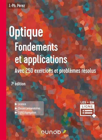 Optique, fondements et applications : avec 250 exercices et problèmes résolus : licence, classes préparatoires, Capes-agrégation