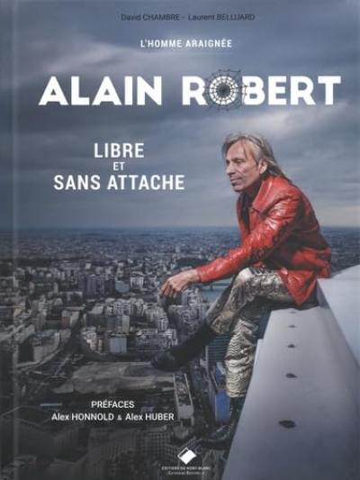 Alain Robert : l'homme araignée : libre et sans attache