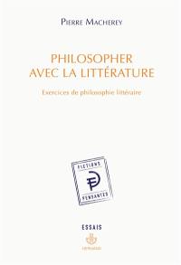 Philosopher avec la littérature : exercices de philosophie littéraire