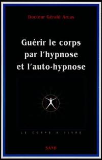 Guérir le corps par l'auto-hypnose : hypnose ericksonienne et autres hypnoses