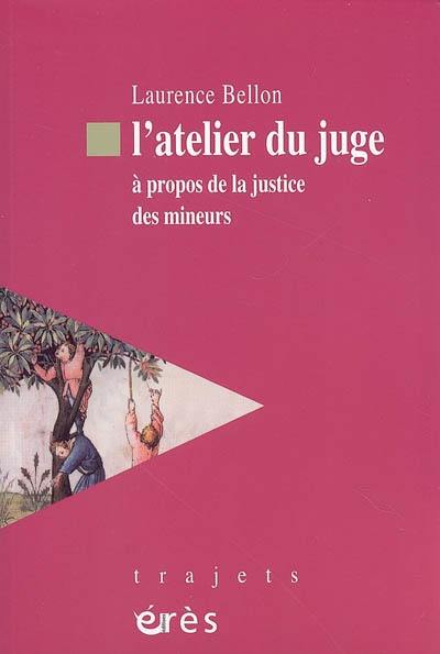 L'atelier du juge : à propos de la justice des mineurs