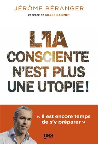 L'IA consciente n'est plus une utopie ! : il est encore temps de s'y préparer