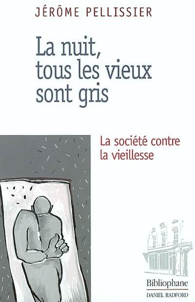 La nuit, tous les vieux sont gris : la société contre la vieillesse