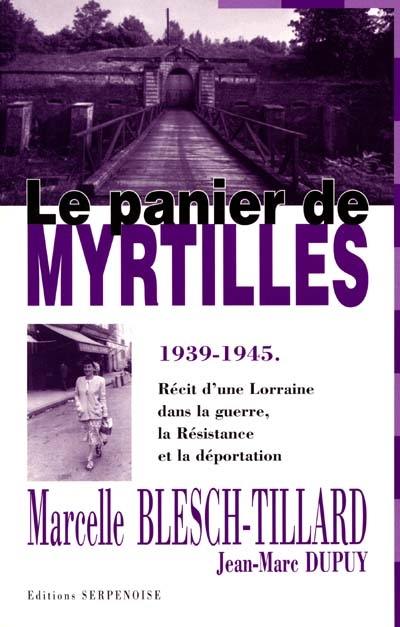 Le panier de myrtilles : 1939-1945 : récit d'une Lorraine dans la guerre, la Résistance et la déportation