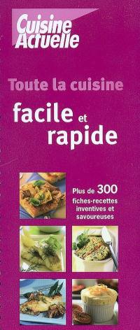 Toute la cuisine facile & rapide : plus de 300 fiches recettes inventives et savoureuses