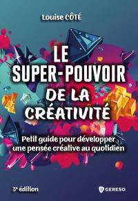 Le super-pouvoir de la créativité : petit guide pour développer une pensée créative au quotidien