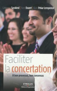 Faciliter la concertation : à bon processus, bon consensus