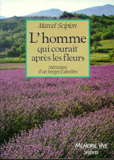 L'Homme qui courait après les fleurs : mémoires d'un berger d'abeilles