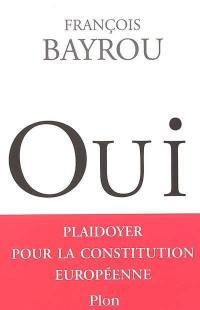 Oui : plaidoyer pour la Constitution européenne