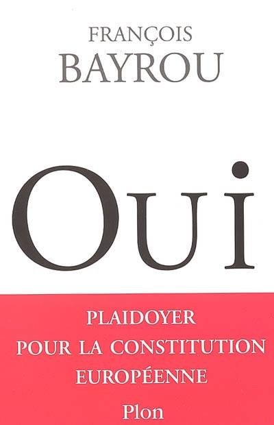 Oui : plaidoyer pour la Constitution européenne