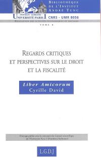 Regards critiques et perspectives sur le droit et la fiscalité : liber amicorum Cyrille David