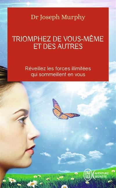 Triomphez de vous-même et des autres : réveillez les forces illimitées qui sommeillent en vous