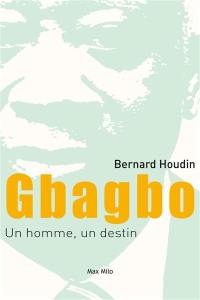 Gbagbo : un homme, un destin : chronique d'une victoire annoncée, Côte d'Ivoire 1990-2018