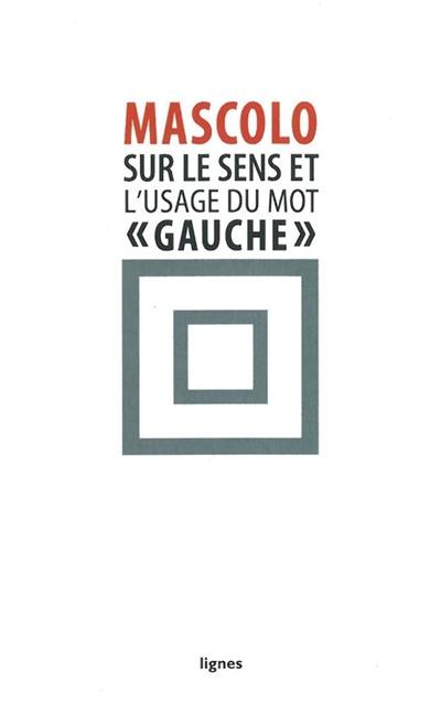 Sur le sens et l'usage du mot gauche. Contre les idéologies de la mauvaise conscience