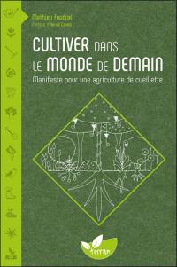 Cultiver dans le monde de demain : manifeste pour une agriculture de cueillette