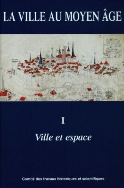 La ville au Moyen Age : actes du 120e Congrès national des sociétés historiques et scientifiques, section d'histoire médiévale et de philologie, 1995, Aix-en-Provence, session histoire médiévale et philologie. Vol. 1. Ville et espace