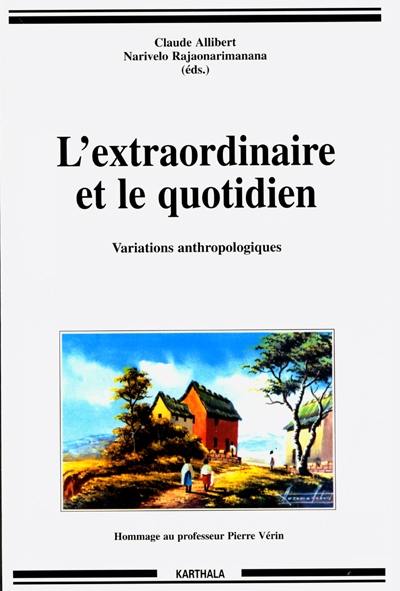 L'extraordinaire et le quotidien : variations anthropologiques : hommage au professeur Pierre Vérin