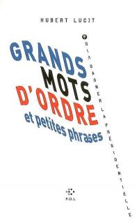 Grands mots d'ordre et petites phrases pour gagner la présidentielle