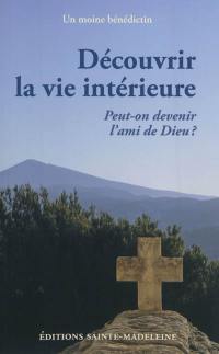 Découvrir la vie intérieure : peut-on devenir l'ami de Dieu ?