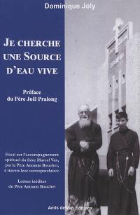 Je cherche une source d'eau vive : essai sur l'accompagnement spirituel du frère Marcel Van, par le père Antonio Boucher, à travers leur correspondance