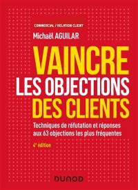 Vaincre les objections des clients : techniques de réfutation et réponses aux 63 objections les plus fréquentes