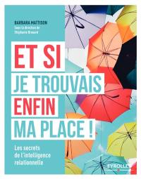 Et si je trouvais enfin ma place : les secrets de l'intelligence relationnelle