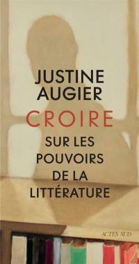 Croire : sur les pouvoirs de la littérature : récit