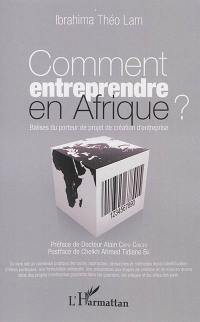 Comment entreprendre en Afrique ? : balises du porteur de projet de création d'entreprise