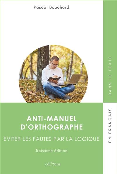 Anti-manuel d'orthographe : éviter les fautes par la logique