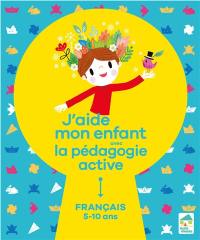 J'aide mon enfant avec la pédagogie active : français : 5-10 ans