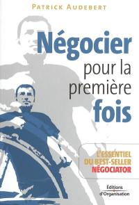 Négocier pour la première fois : l'essentiel d'un best-seller Négociator