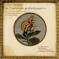 Les progrès de l'industrie perfectionnée : luxe, arts décoratifs et innovation de la Révolution française au premier Empire