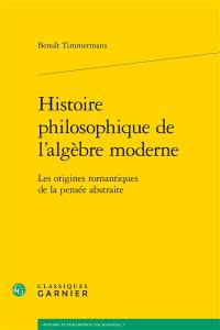 Histoire philosophique de l'algèbre moderne : les origines romantiques de la pensée abstraite