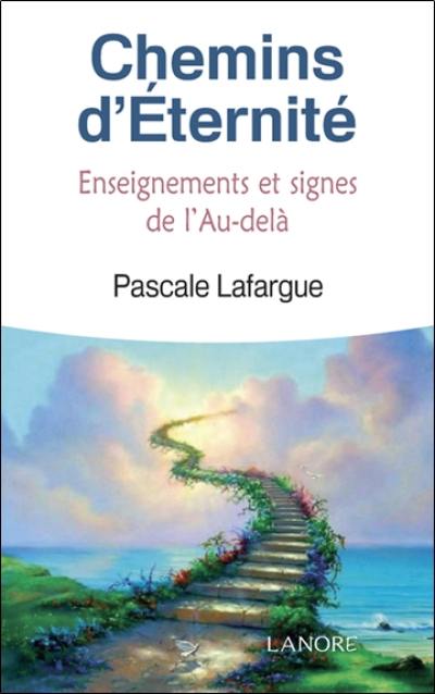 Chemins d'éternité : enseignements, signes et messages de l'au-delà