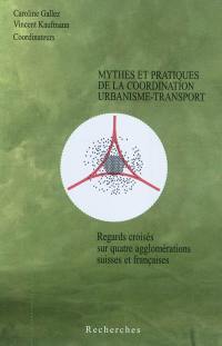 Mythes et pratiques de la coordination urbanisme-transport : regards croisés sur quatre agglomérations suisses et françaises