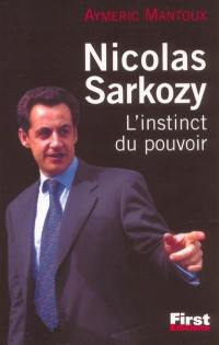 Nicolas Sarkozy : l'instinct du pouvoir