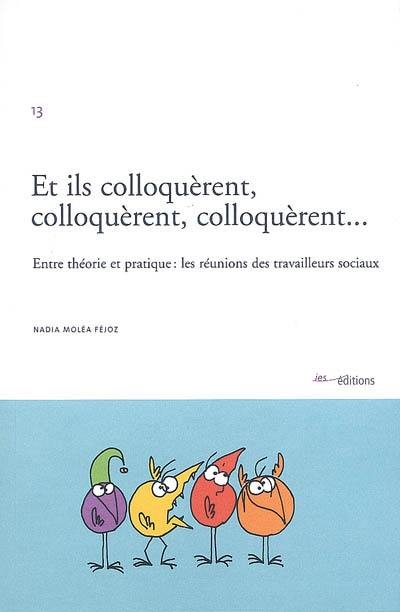 Et ils colloquèrent, colloquèrent, colloquèrent... : entre théorie et pratique : les réunions des travailleurs sociaux