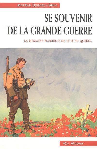 Se souvenir de la Grande Guerre : la mémoire plurielle de 14-18 au Québec