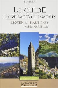 Le guide des villages et hameaux : moyen et haut-pays, Alpes-Maritimes