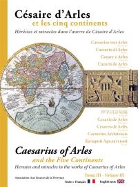 Césaire d'Arles et les cinq continents. Vol. 3. Hérésie et miracle dans l'oeuvre de Césaire d'Arles. Caesarius of Arles and the five continents. Vol. 3. Hérésie et miracle dans l'oeuvre de Césaire d'Arles