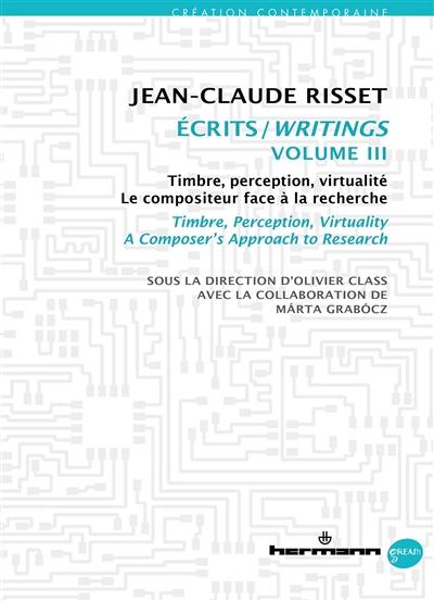 Ecrits. Vol. 3. Timbre, perception, virtualité : le compositeur face à la recherche. Timbre, perception, virtuality : a composer's approach to research. Writings. Vol. 3. Timbre, perception, virtualité : le compositeur face à la recherche. Timbre, perception, virtuality : a composer's approach to research