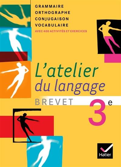 L'atelier du langage 3e, brevet : grammaire, orthographe, conjugaison, vocabulaire