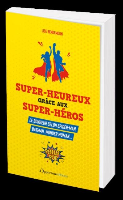 Super-heureux grâce aux super-héros : le bonheur selon Spider-Man, Batman, Wonder Woman...